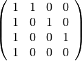 \left(\begin{array}{rrrr}
1 & 1 & 0 & 0 \\
1 & 0 & 1 & 0 \\
1 & 0 & 0 & 1 \\
1 & 0 & 0 & 0
\end{array}\right)